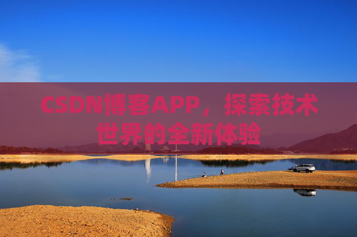 CSDN博客APP,探索技术世界的全新体验